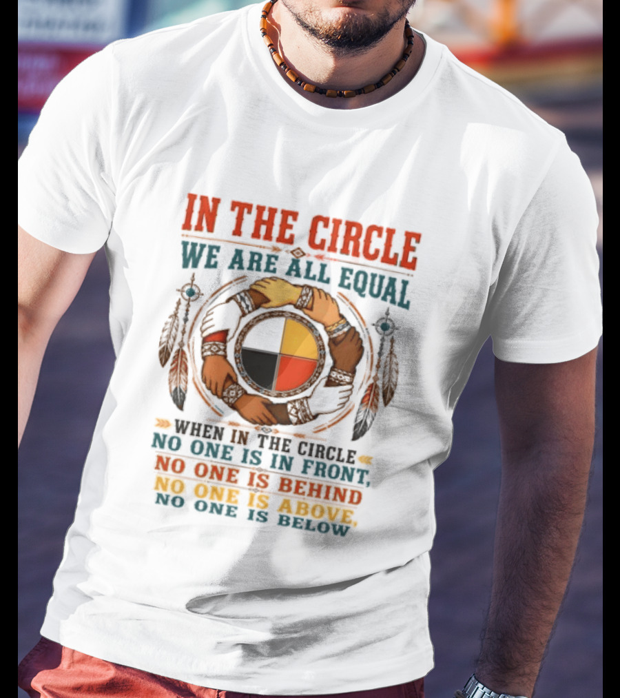 In The Circle We Are All Equal No One Is In Front Behind Above Below T-Shirt
