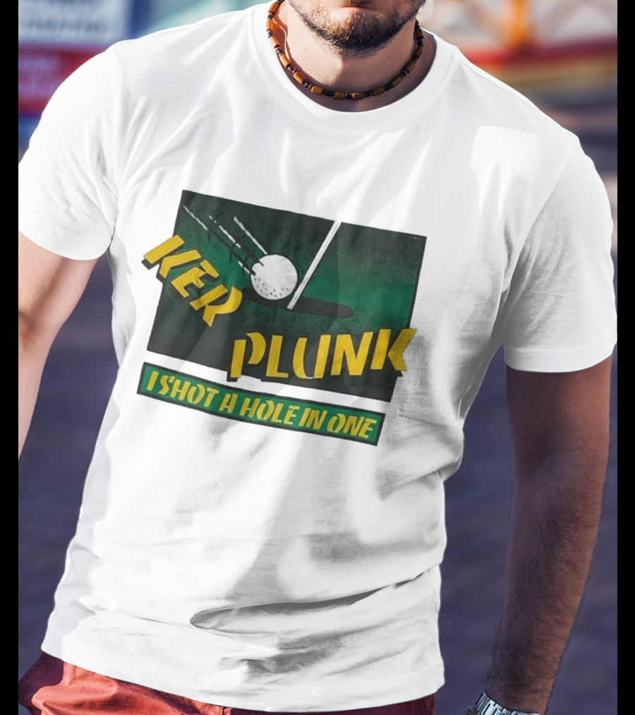 Ker Plunk I Shot A Hole In One Golf Humor T-Shirt