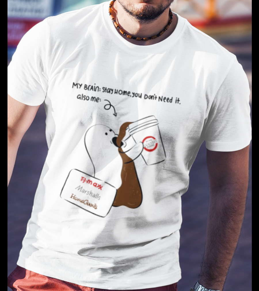 My Brain Stay Home You Don't Need It Coffee Marshalls TJ Maxx HomeGoods Cooter's T-Shirt