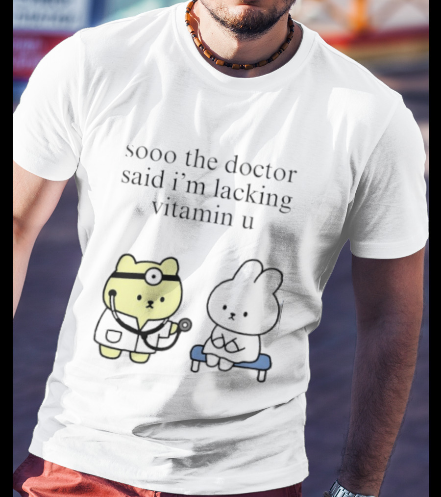 Sooo The Doctor Said I'm Lacking Vitamin U Cute Bear And Bunny T-Shirt