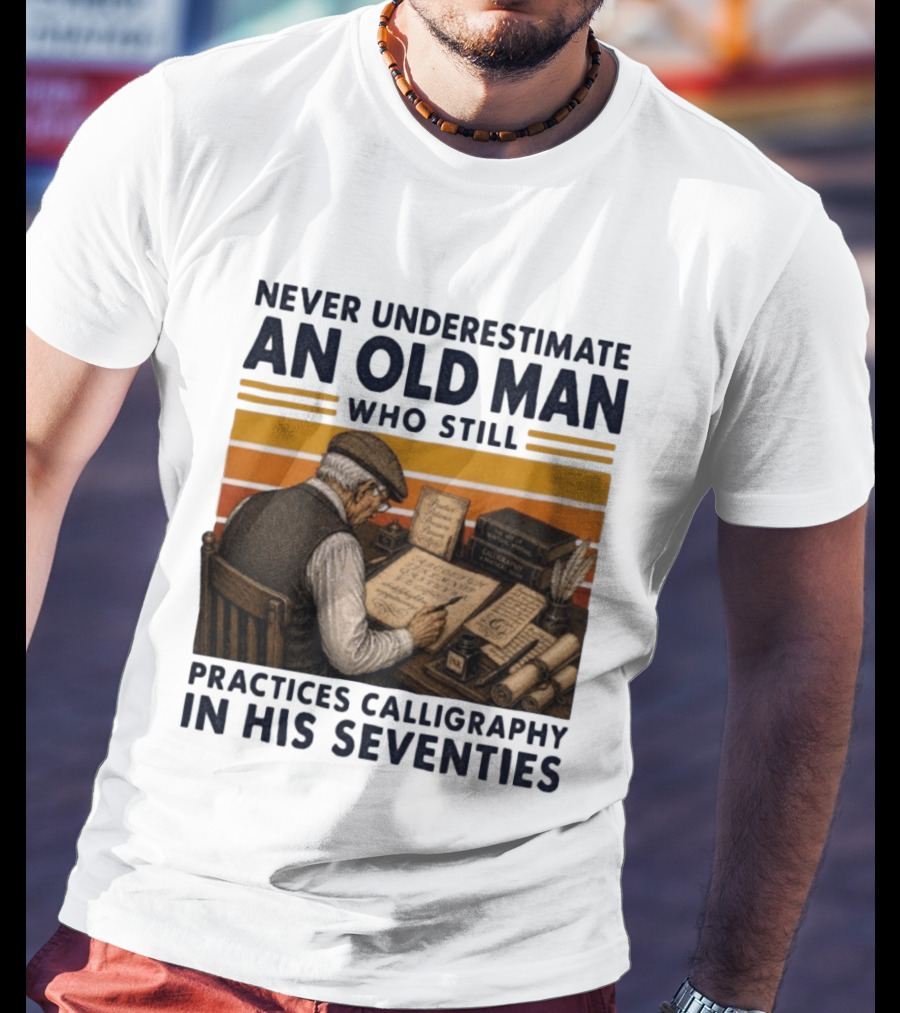 Never Underestimate An Old Man Who Still Practices Calligraphy In His Seventies T-Shirt