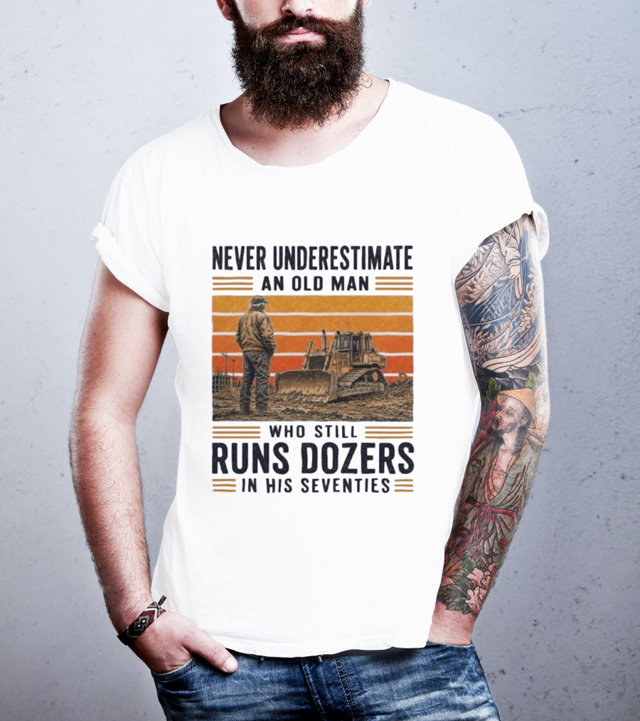 Never Underestimate An Old Man Running Dozers In His Seventies T-Shirt