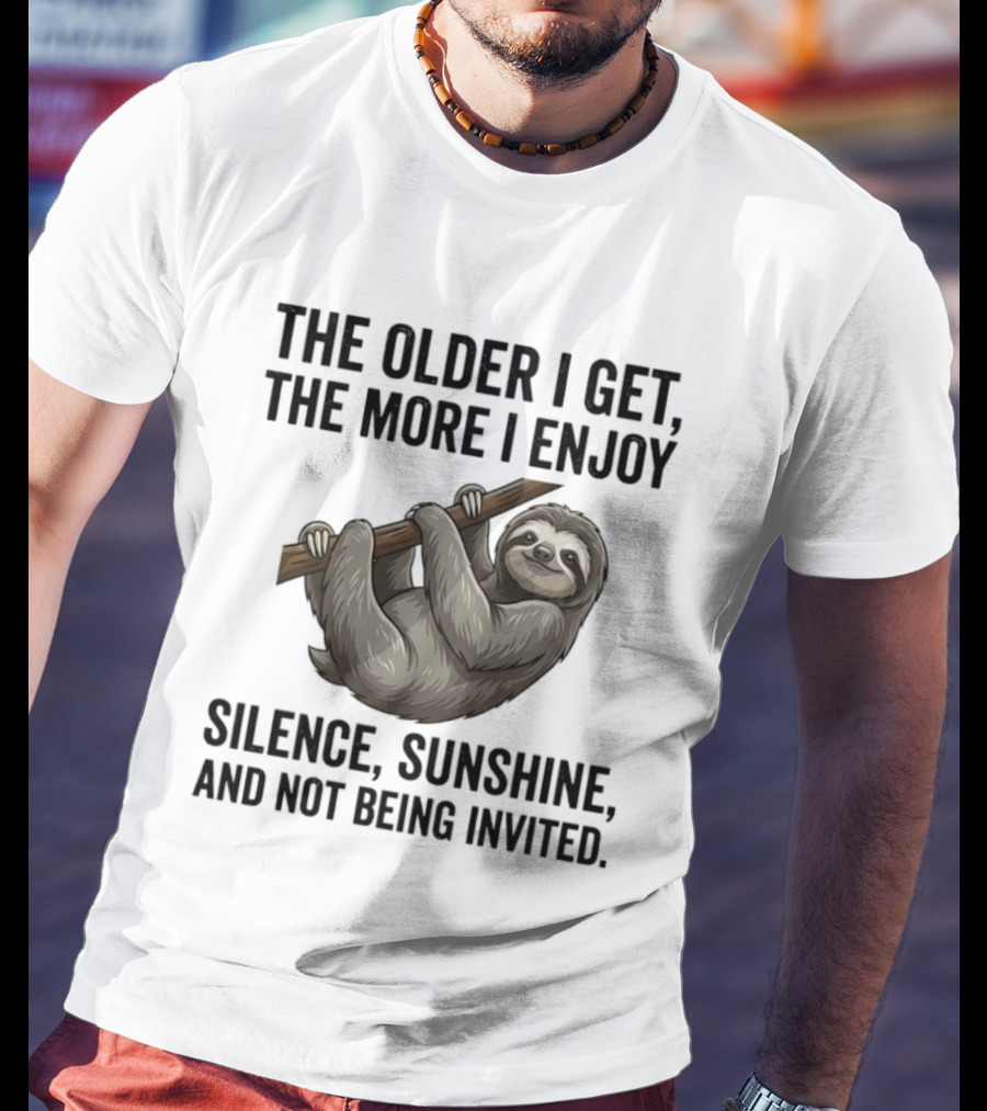The Older I Get The More I Enjoy Silence Sunshine And Not Being Invited Sloth Hanging On A Branch T-Shirt