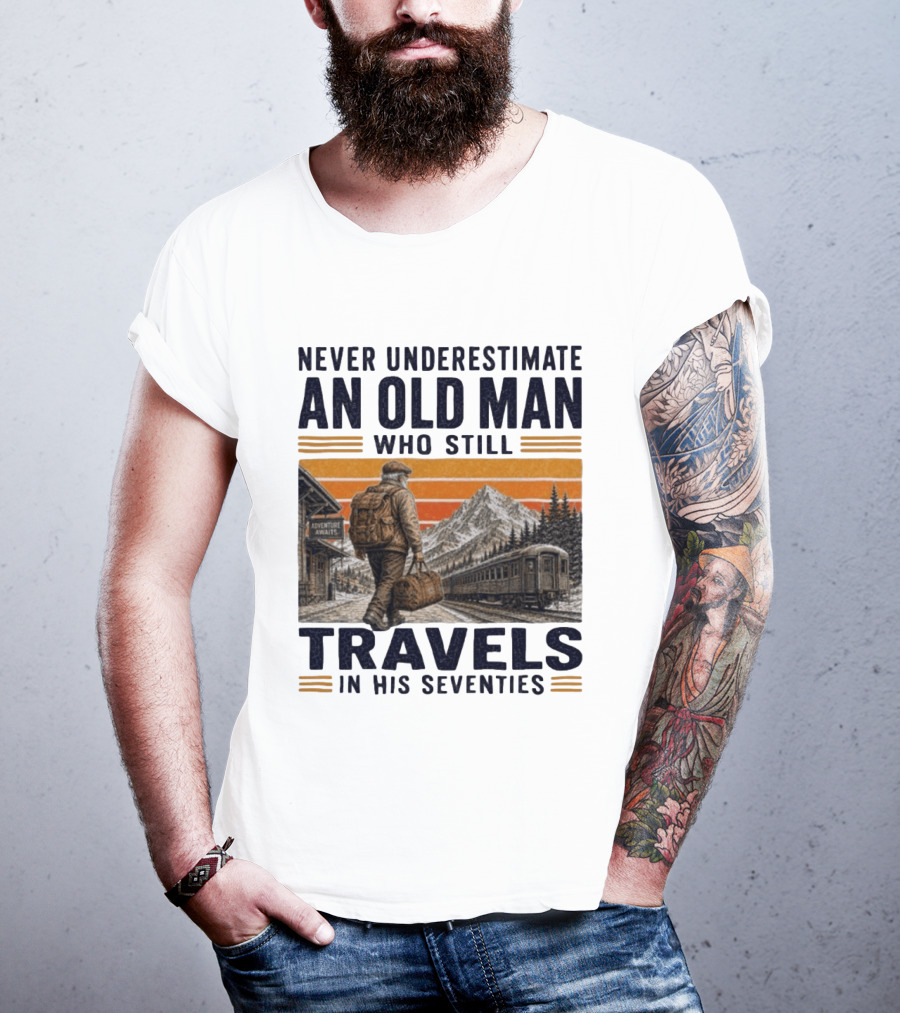 Never Underestimate An Old Man Adventure Awaits Travels In His Seventies T-Shirt