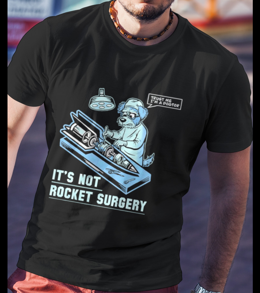 It's Not Rocket Surgery Trust Me I'm A Dogtor Veterinarian Humor T-Shirt