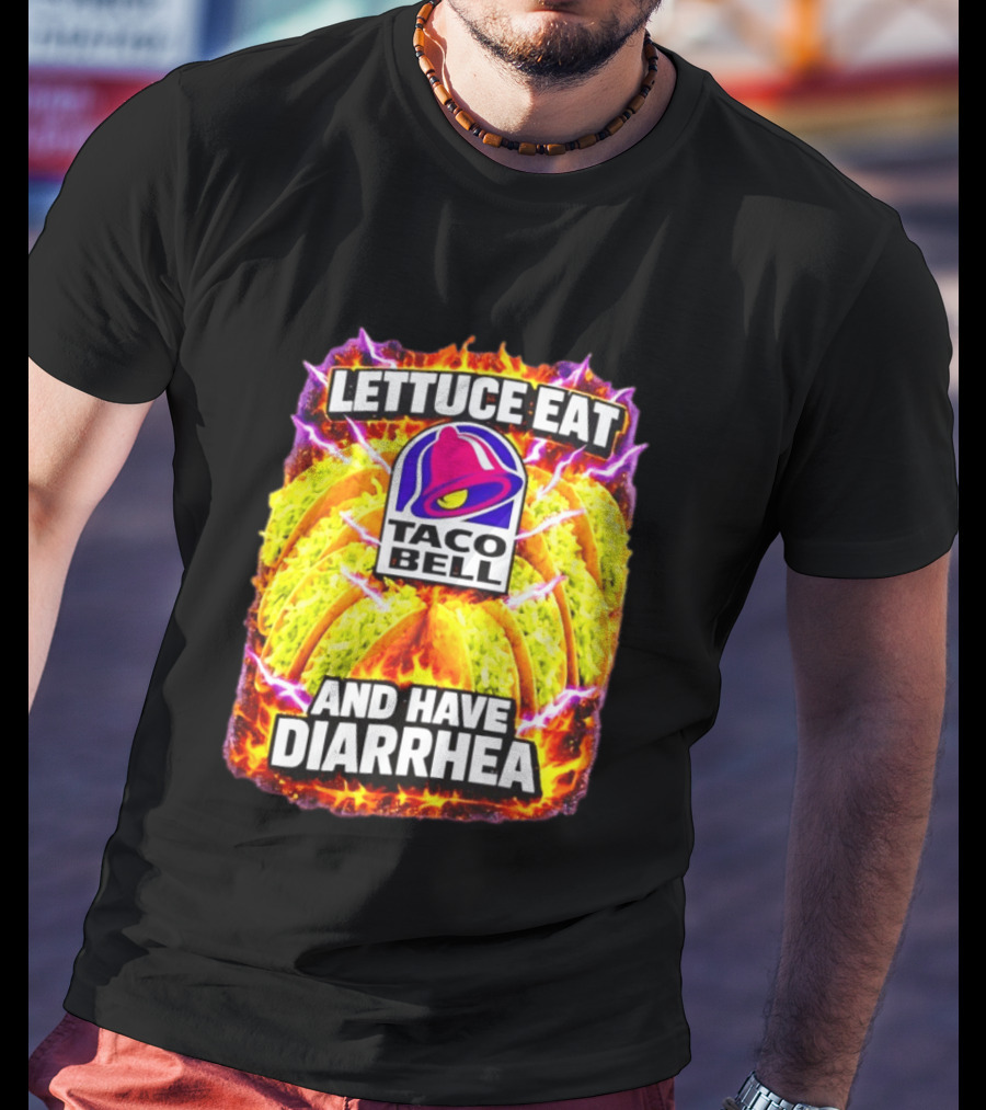 Lettuce Eat Taco Bell And Have Diarrhea T-Shirt