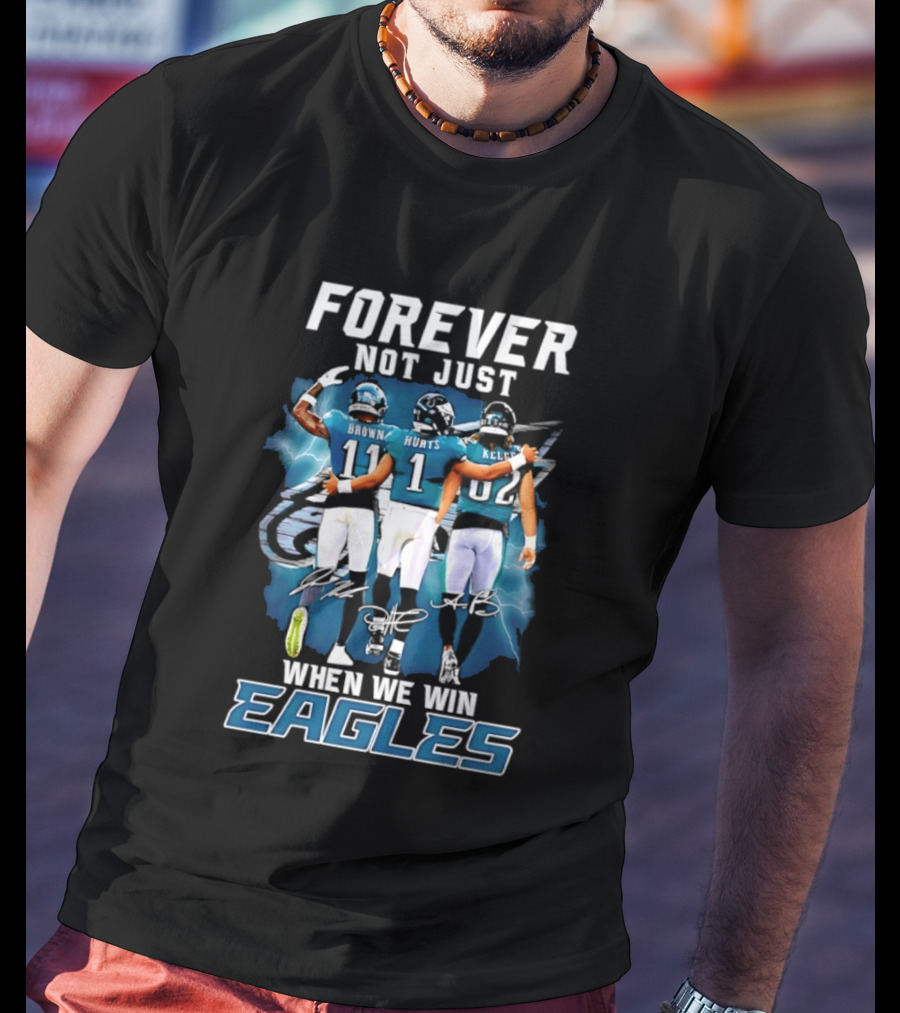 Forever Not Just When We Win Eagles Brown Hurts Kelce Signatures T-Shirt