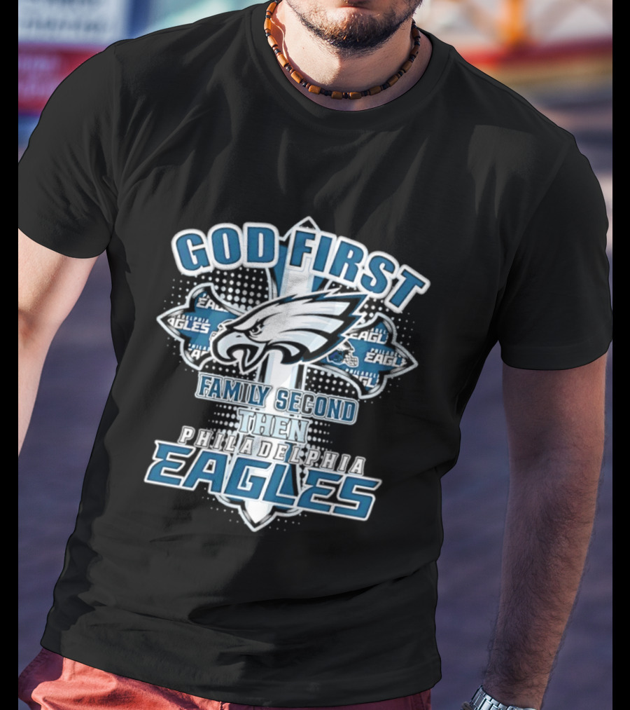 God First Family Second Then Philadelphia Eagles Fans Cross T-Shirt