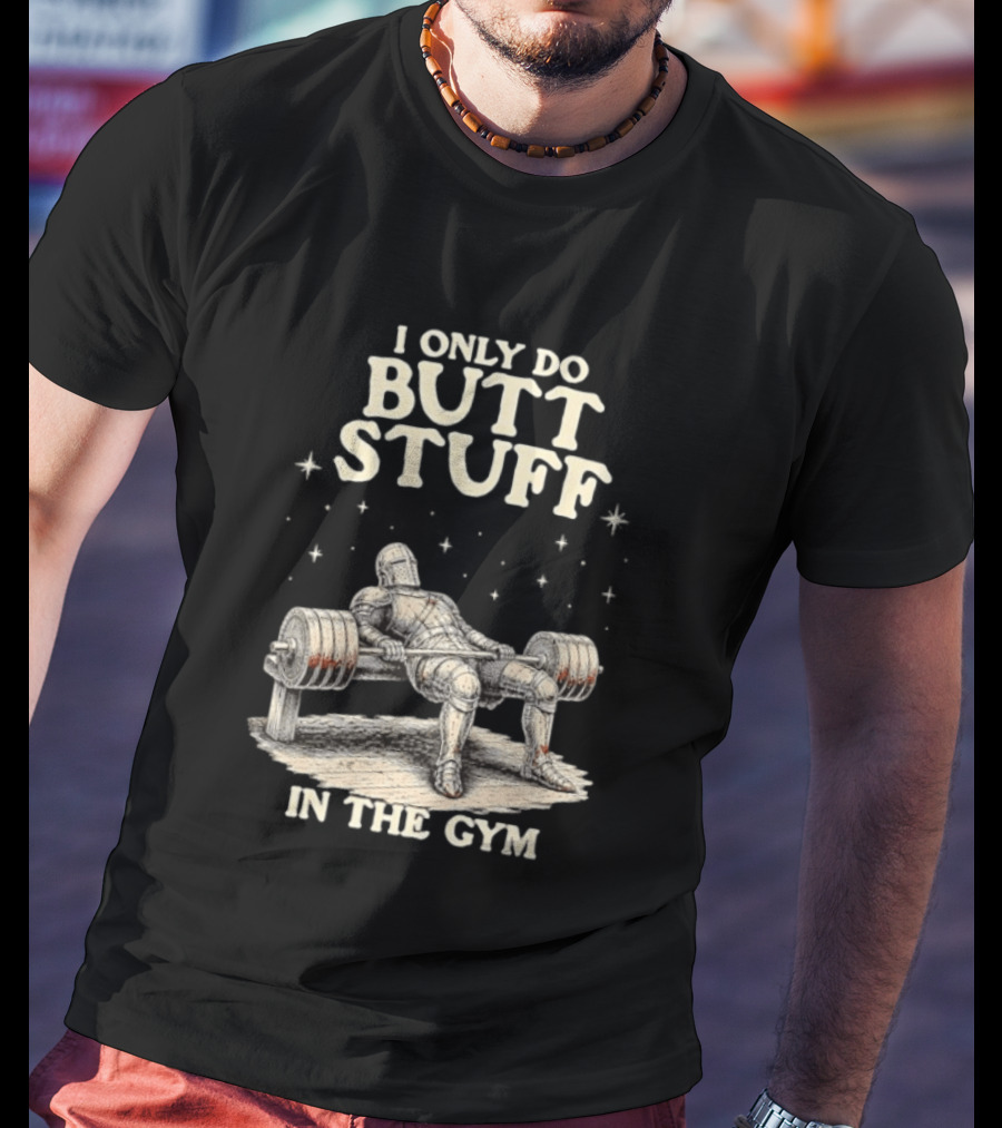 I Only Do Butt Stuff In The Gym Knight Weightlifting Bench Press T-Shirt