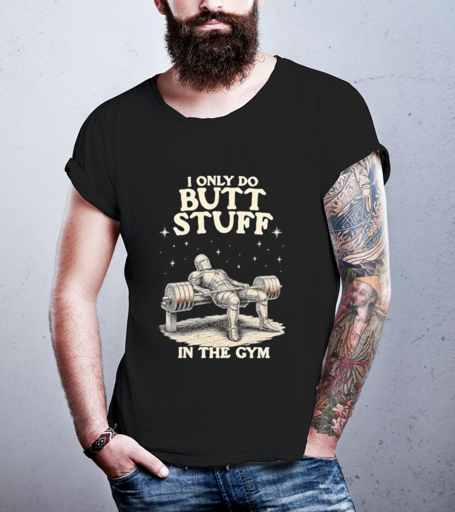 I Only Do Butt Stuff In The Gym Knight Weightlifting Bench Press T-Shirt