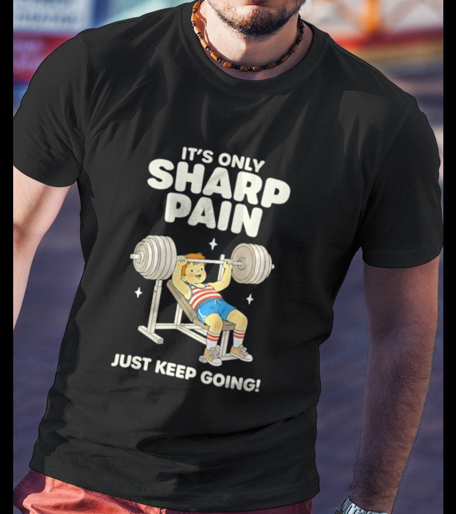 It's Only Sharp Pain Just Keep Going Weightlifting Motivation T-Shirt