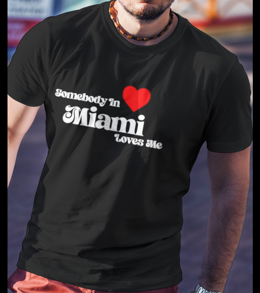Somebody In Heart Miami Loves Me T-Shirt
