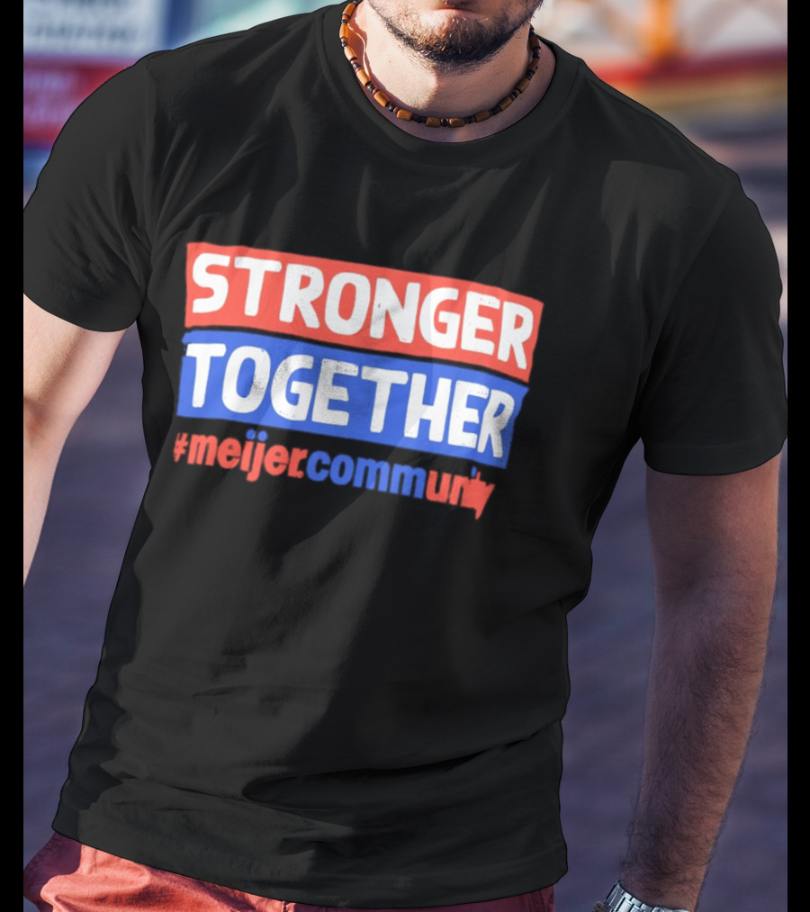 Stronger Together Meijer Community Meijer T-Shirt