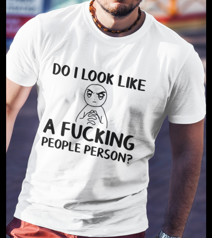 Do I Look Like A Fucking People Person Meme Character Sarcastic T-Shirt