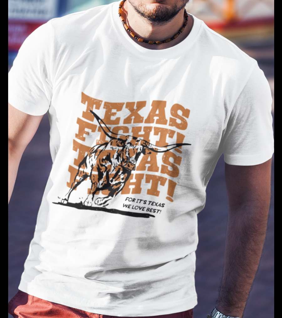 Texas Fight Longhorns For It's Texas We Love Best T-Shirt