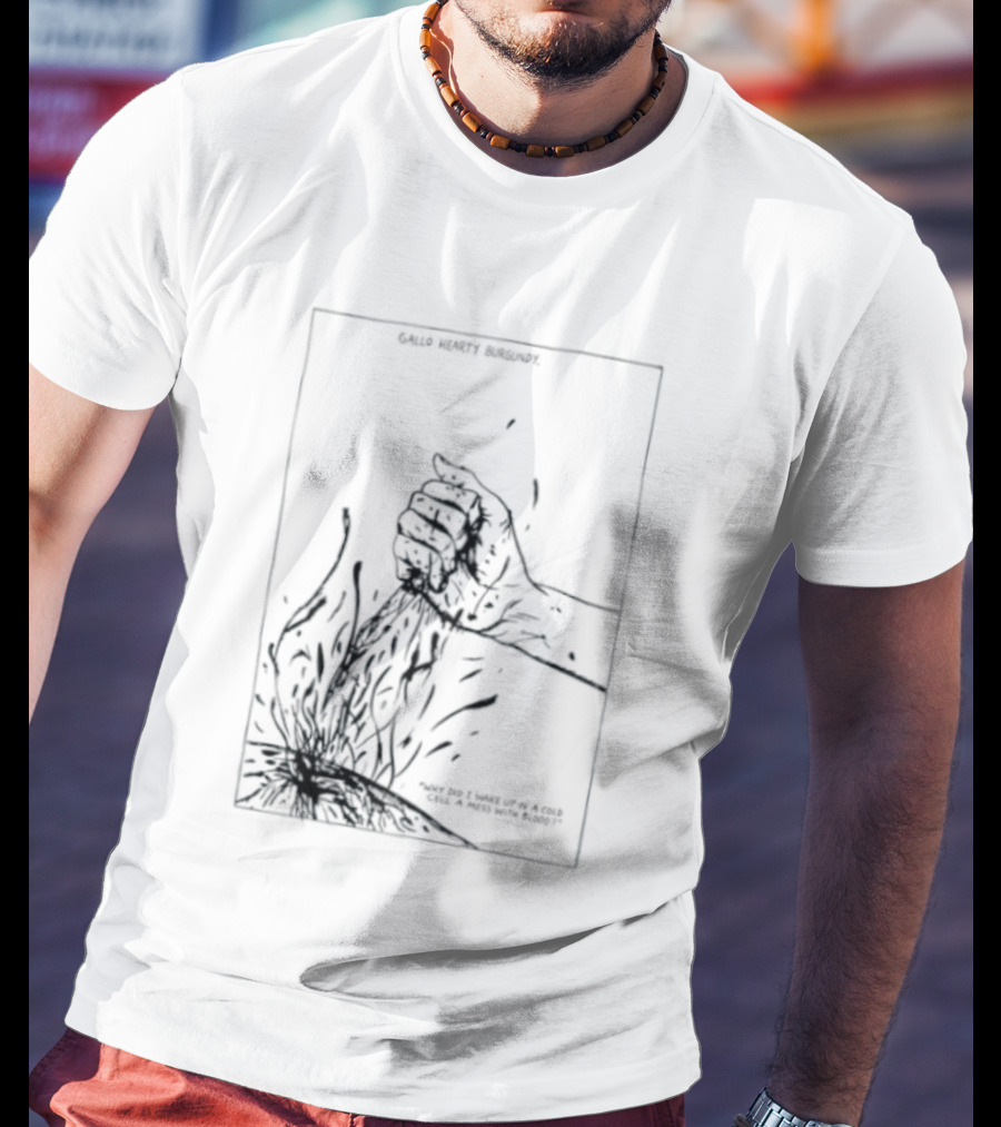 Gallo Hearty Burgundy Why Did I Wake Up In A Cold Cell A Mess With Blood T-Shirt
