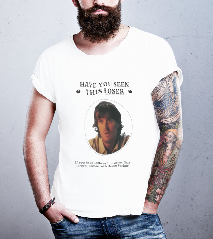 Have You Seen This Loser Kevin Parker Call If You Have Information T-Shirt
