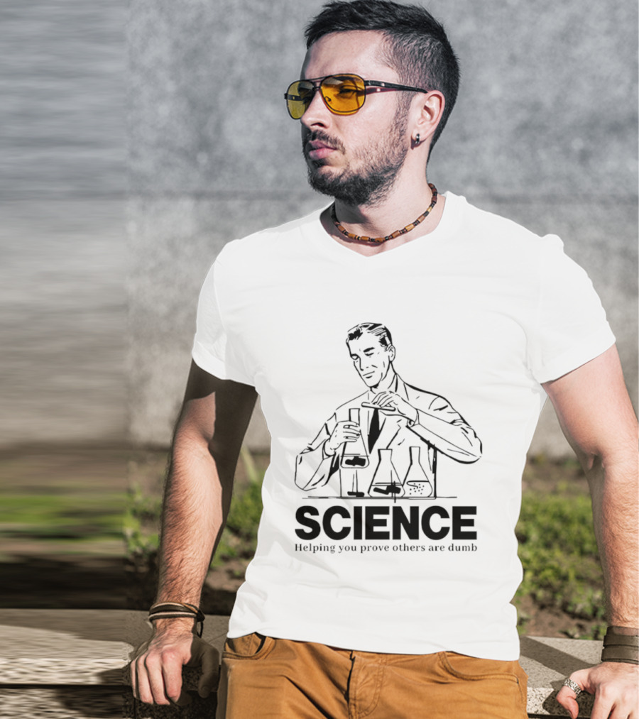 Science Helping You Prove Others Are Dumb T-Shirt