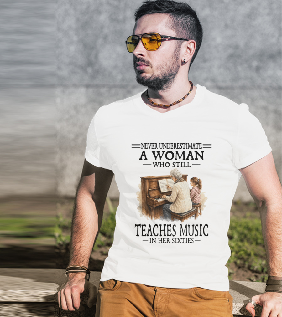 Never Underestimate A Woman Who Still Teaches Music In Her Sixties T-Shirt