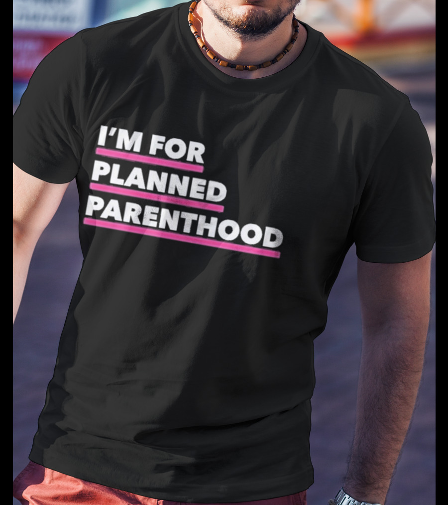 I'm For Planned Parenthood Support Empowerment Advocacy T-Shirt