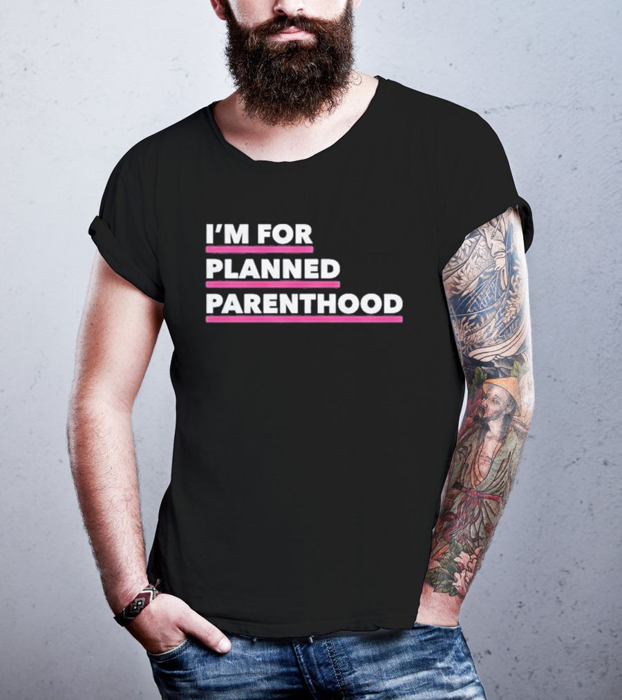 I'm For Planned Parenthood Support Empowerment Advocacy T-Shirt