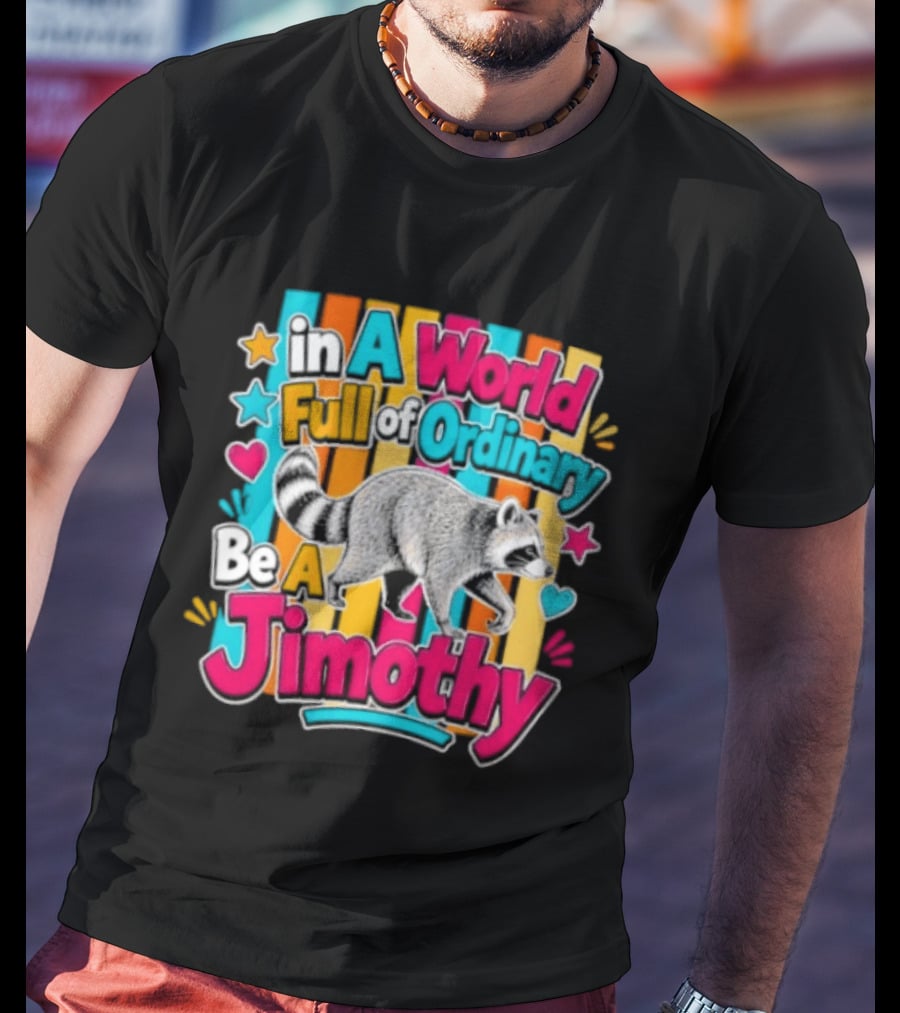 In A World Full Of Ordinary Be A Jimothy Raccoon T-Shirt