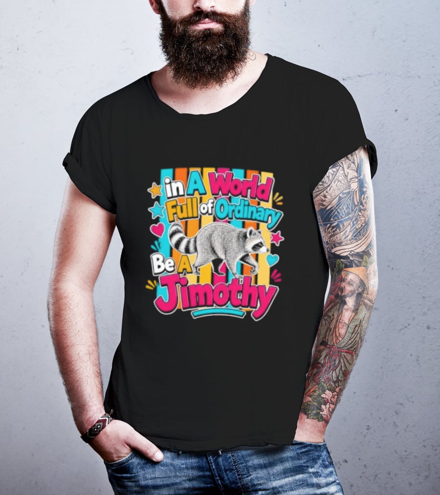 In A World Full Of Ordinary Be A Jimothy Raccoon T-Shirt