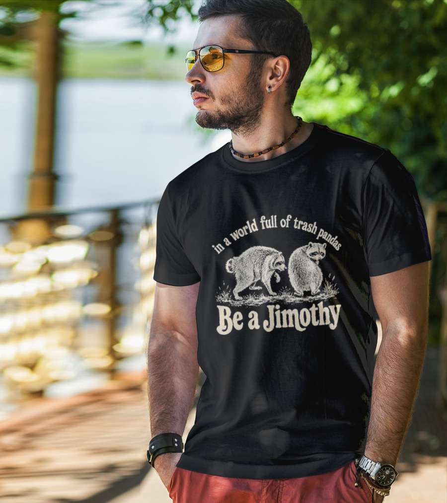 Trash Pandas Be A Jimothy Whimsical Animal Humor T-Shirt