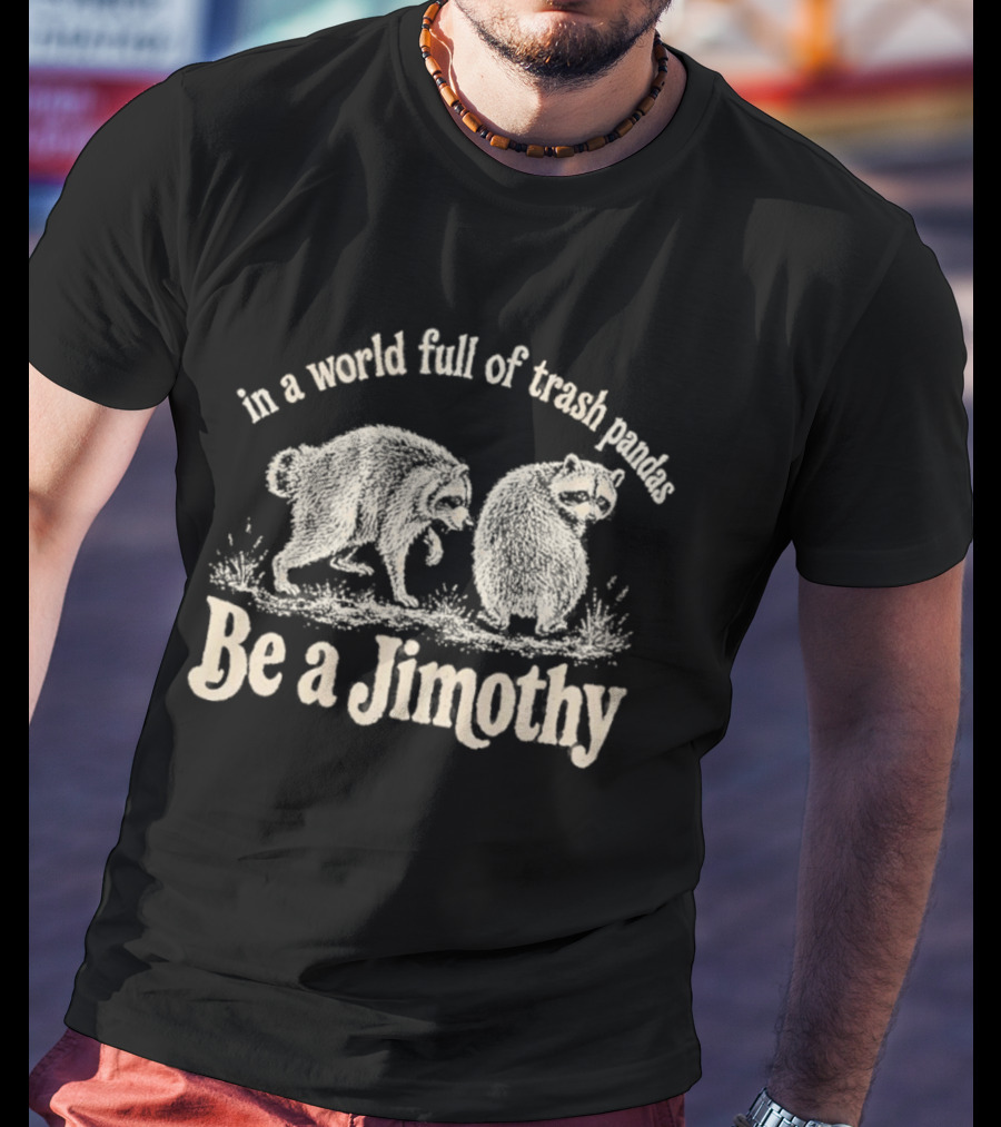 Trash Pandas Be A Jimothy Whimsical Animal Humor T-Shirt
