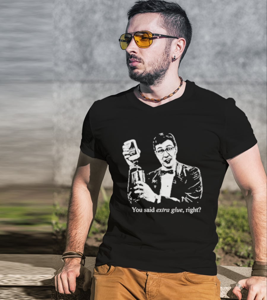 You Said Extra Glue Right DFTBA T-Shirt
