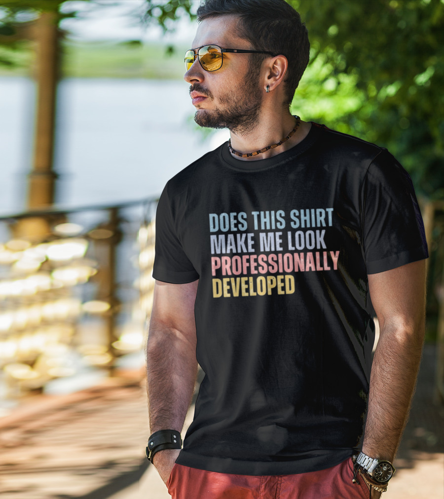Does This Make Me Look Professionally Developed T-Shirt