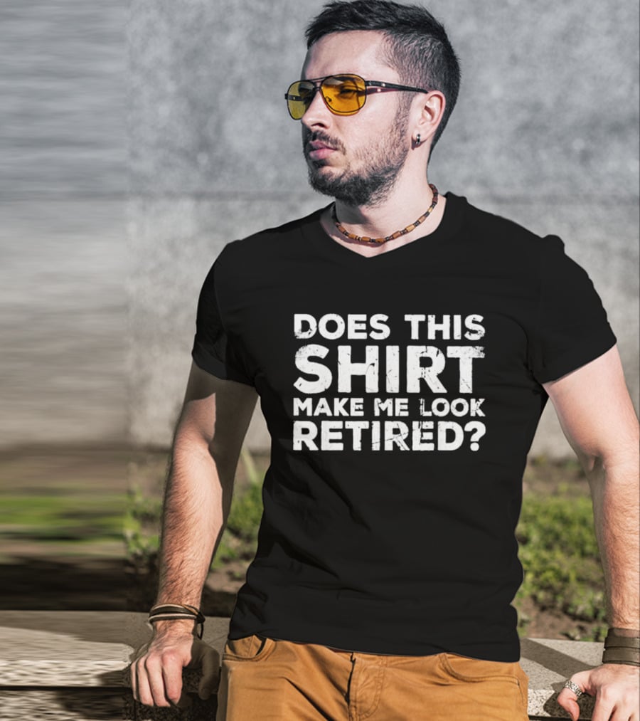 Does This Make Me Look Retired T-Shirt