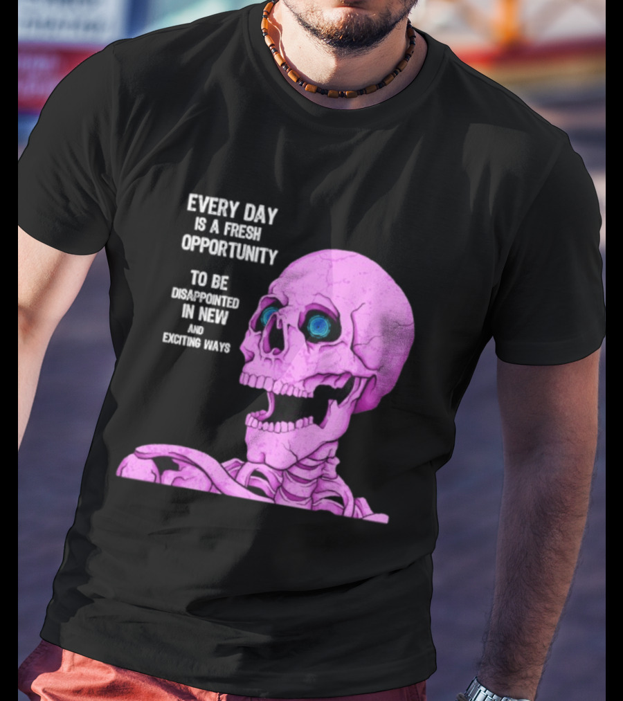 Every Day Is A Fresh Opportunity To Be Disappointed In New And Exciting Ways Pink Skeleton T-Shirt