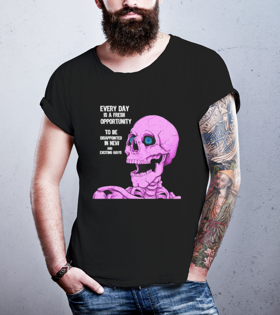 Every Day Is A Fresh Opportunity To Be Disappointed In New And Exciting Ways Pink Skeleton T-Shirt