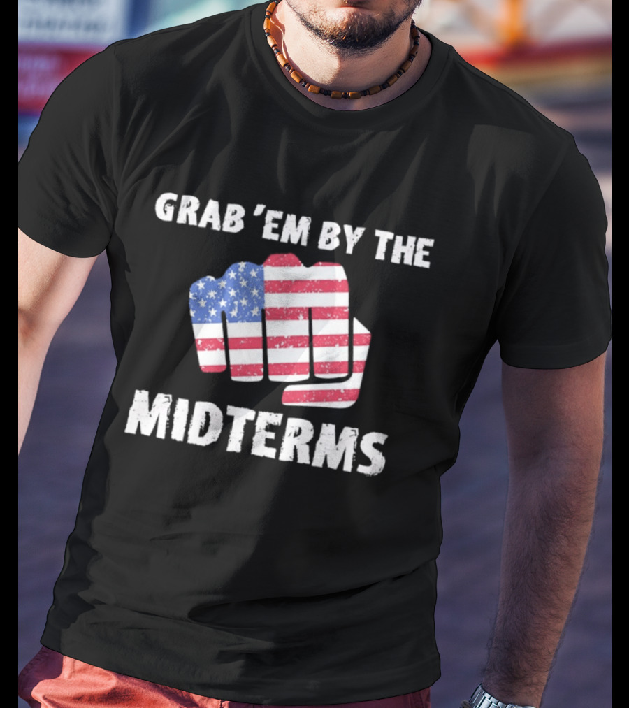 Grab 'Em By The Midterms American Flag Fist T-Shirt