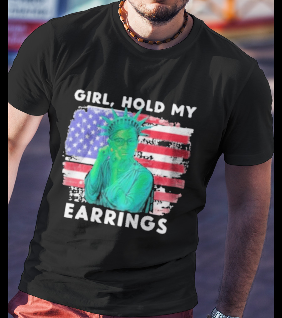 Girl Hold My Earrings Ruth Bader Ginsburg Statue Of Liberty USA Flag T-Shirt