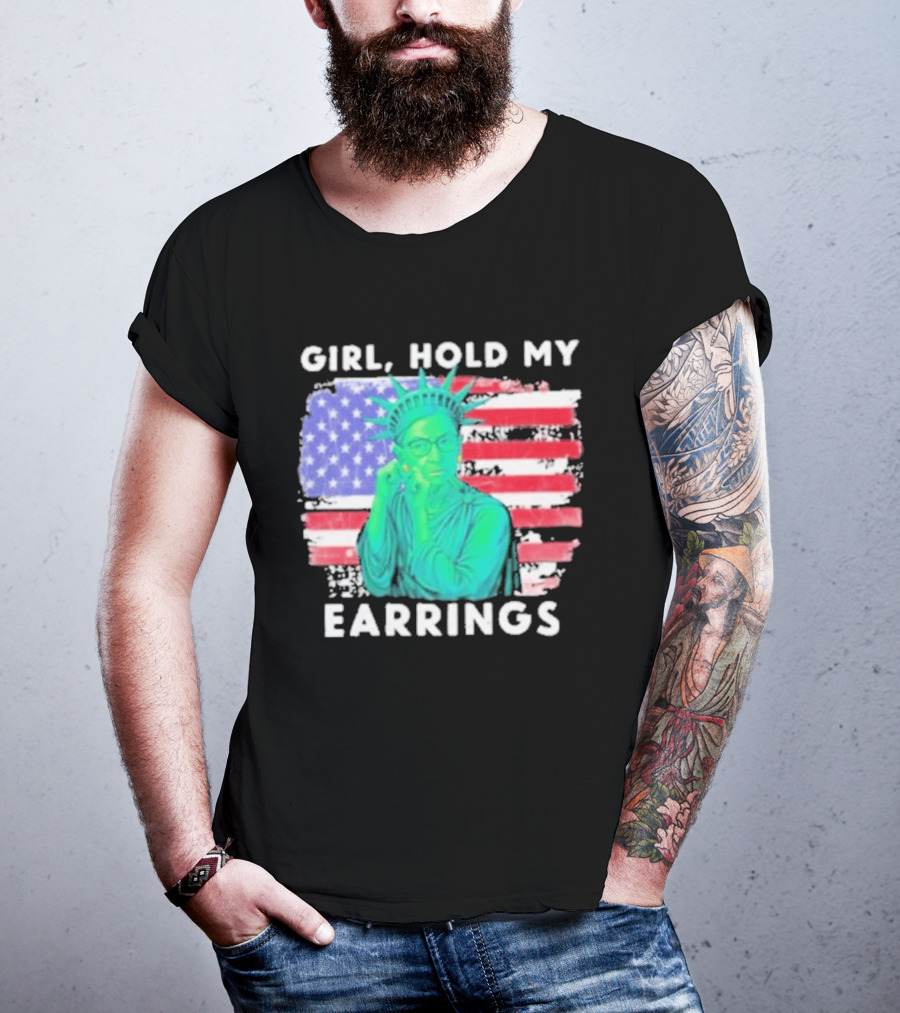 Girl Hold My Earrings Ruth Bader Ginsburg Statue Of Liberty USA Flag T-Shirt