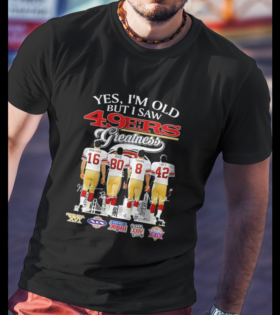 Yes I'm Old But I Saw 49ers Greatness Super Bowl Champions XX XVI XIX XXIV XXIX T-Shirt