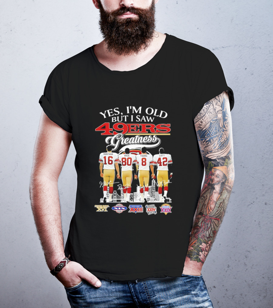 Yes I'm Old But I Saw 49ers Greatness Super Bowl Champions XX XVI XIX XXIV XXIX T-Shirt
