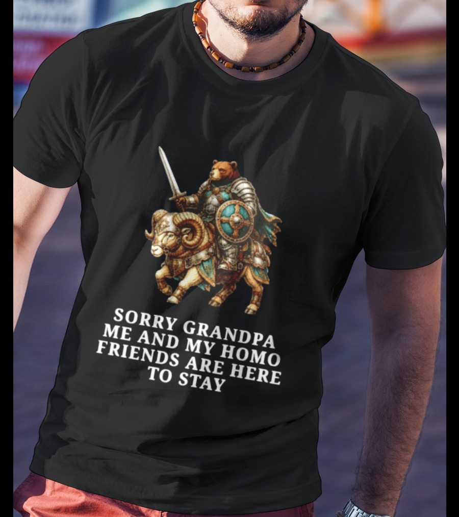 Sorry Grandpa Bear Knight Homo Friends Here To Stay Lamb Warrior T-Shirt