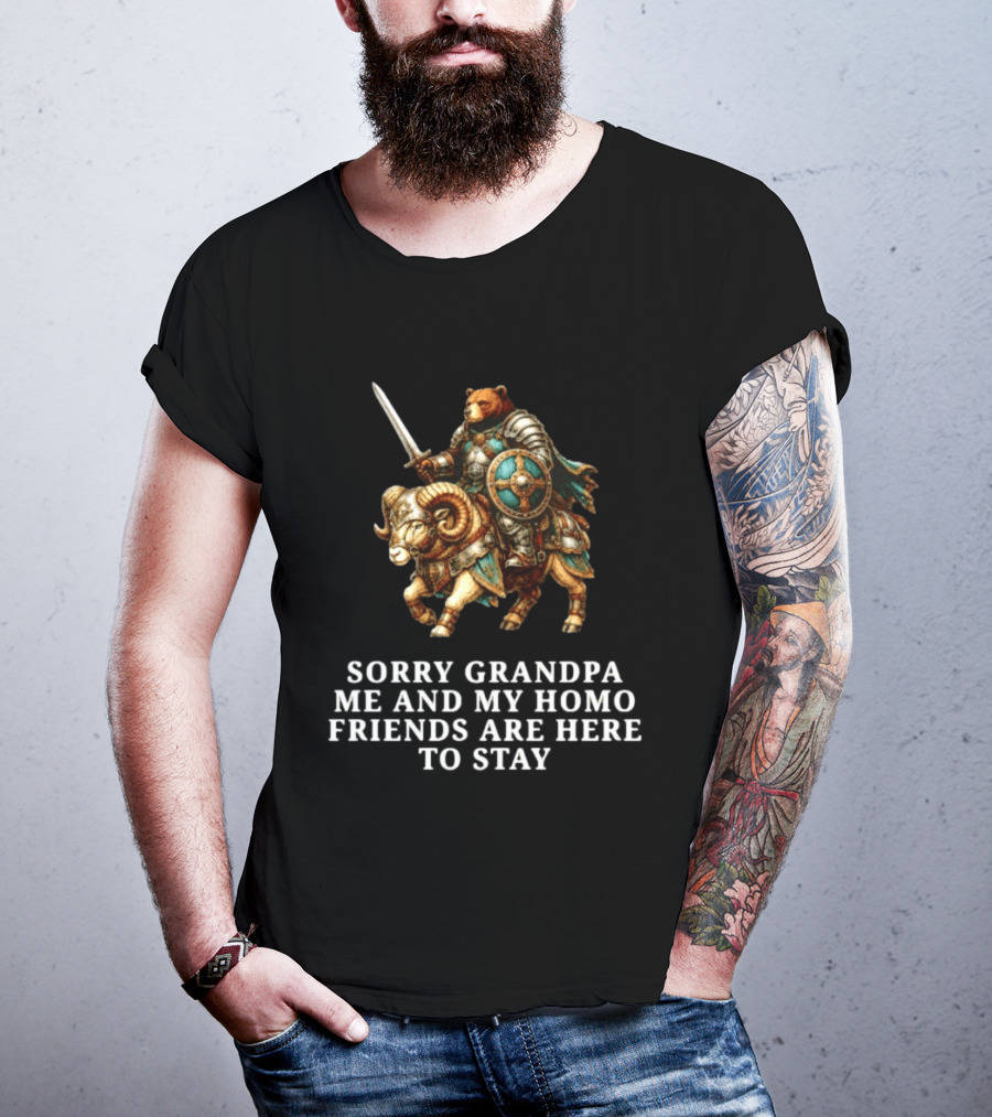 Sorry Grandpa Bear Knight Homo Friends Here To Stay Lamb Warrior T-Shirt
