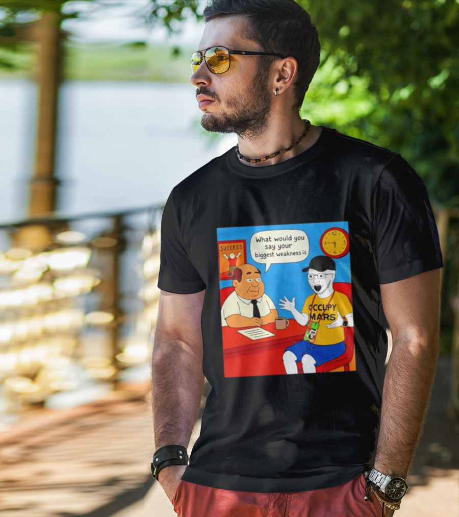 Occupy Mars What Would You Say Your Biggest Weakness Is Success T-Shirt