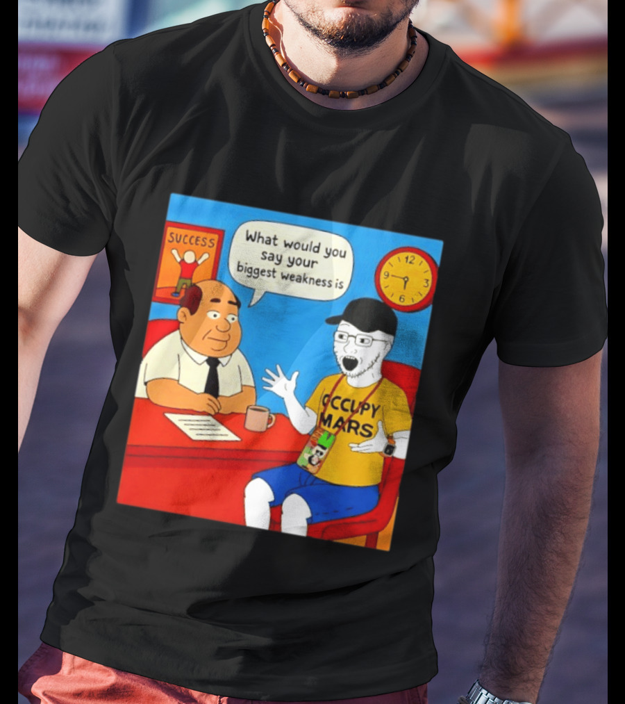 Occupy Mars What Would You Say Your Biggest Weakness Is Success T-Shirt