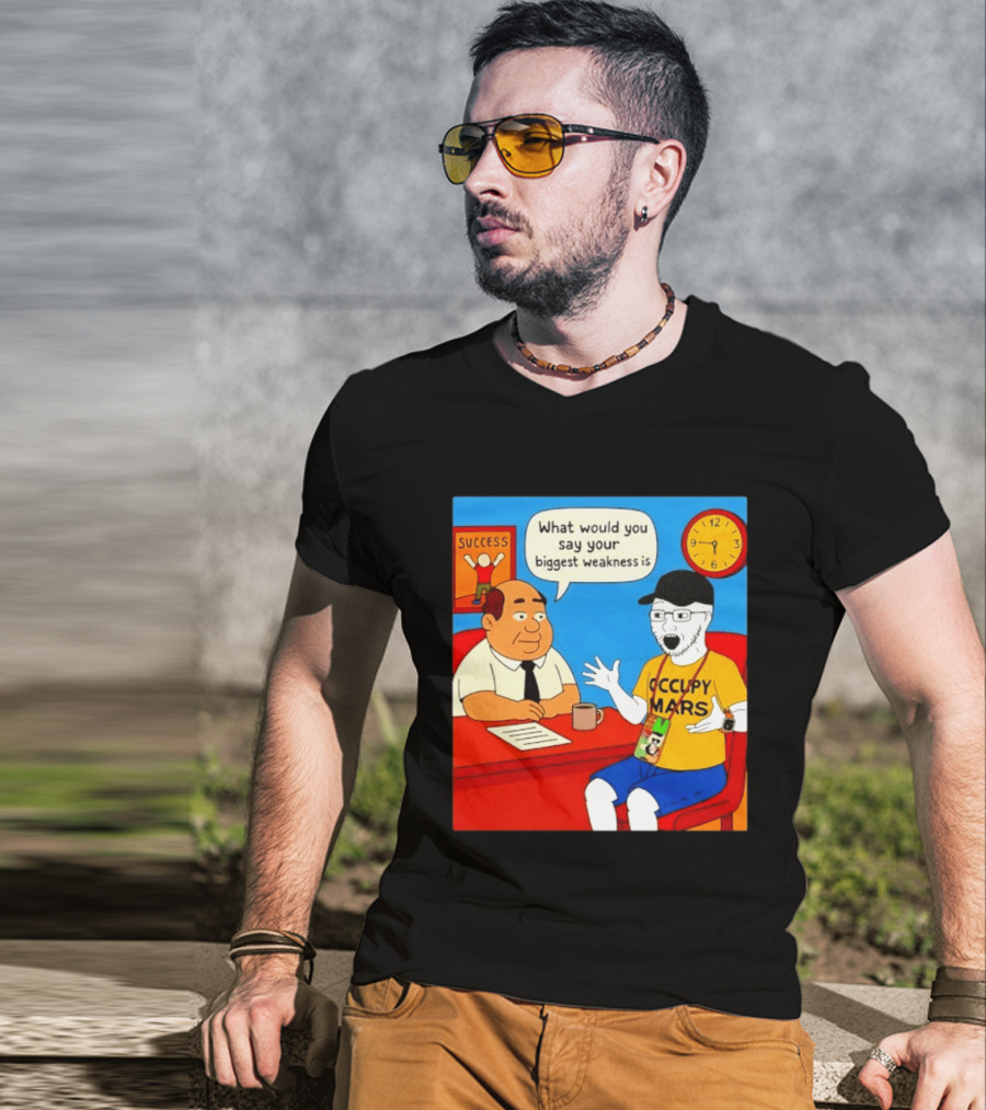 Occupy Mars What Would You Say Your Biggest Weakness Is Success T-Shirt