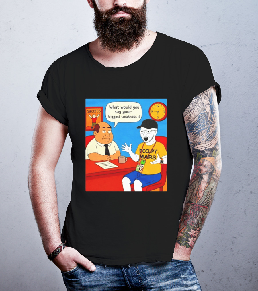 Occupy Mars What Would You Say Your Biggest Weakness Is Success T-Shirt