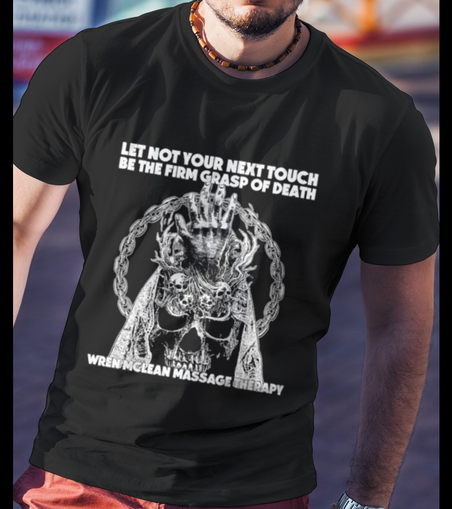 Let Not Your Next Touch Be The Firm Grasp Of Death Wren Mclean Massage Therapy Skull Wreath T-Shirt