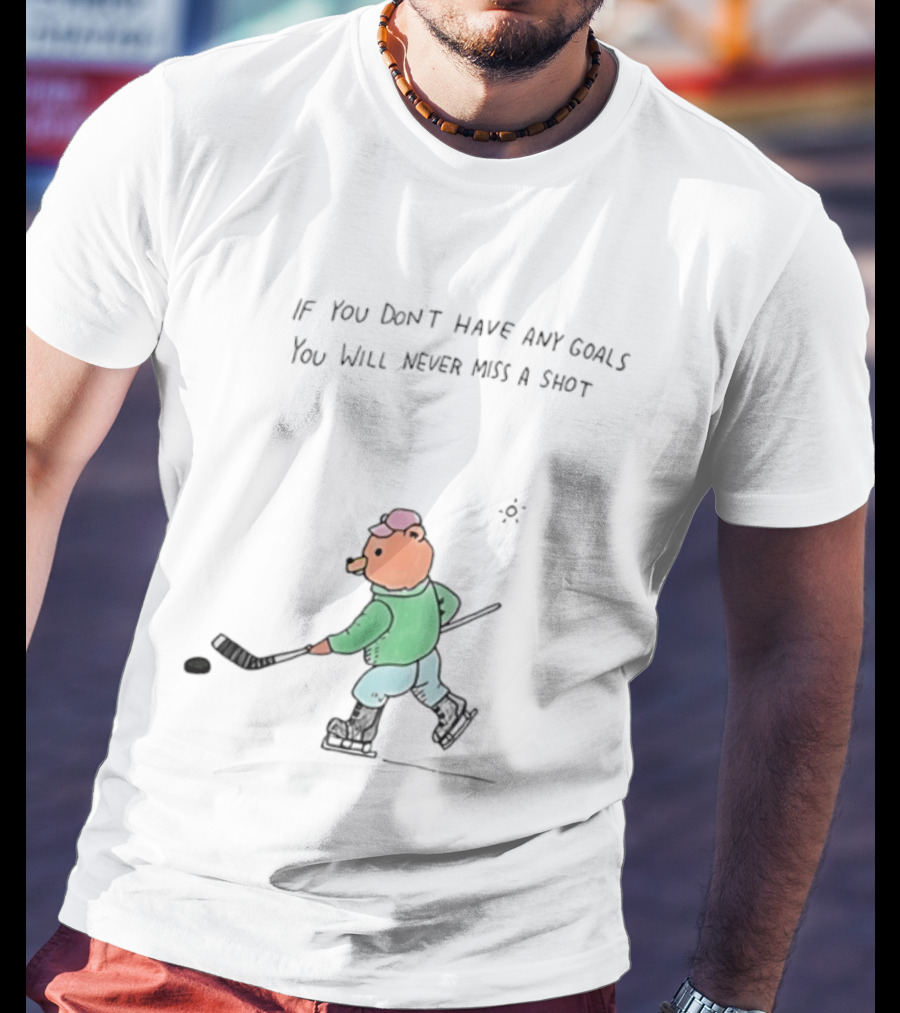 Bear Hockey If You Don't Have Any Goals You Will Never Miss A Shot T-Shirt