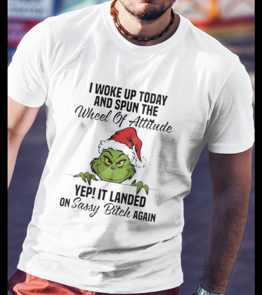 Grinch Christmas I Woke Up Today And Spun The Wheel Of Attitude Yep It Landed On Sassy Bitch Again T-Shirt