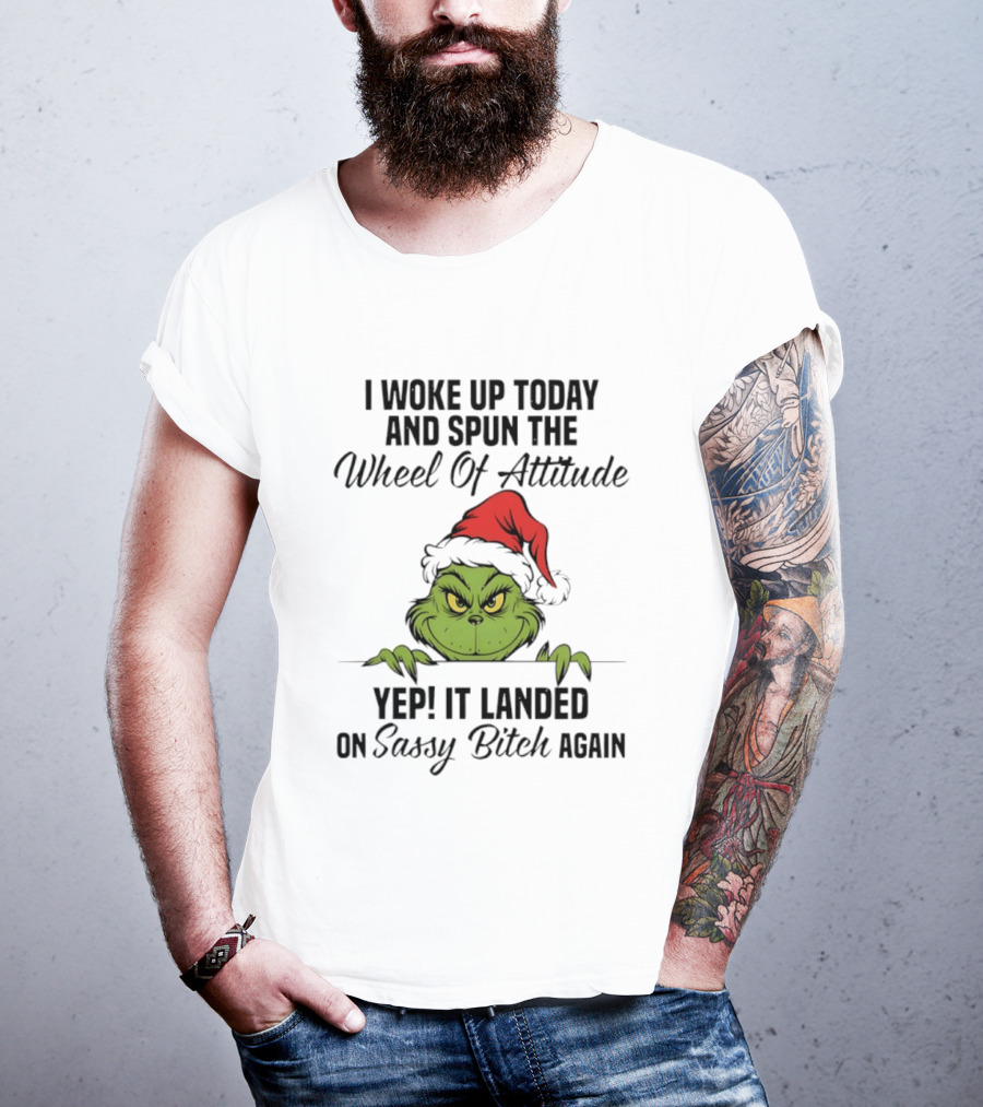 Grinch Christmas I Woke Up Today And Spun The Wheel Of Attitude Yep It Landed On Sassy Bitch Again T-Shirt