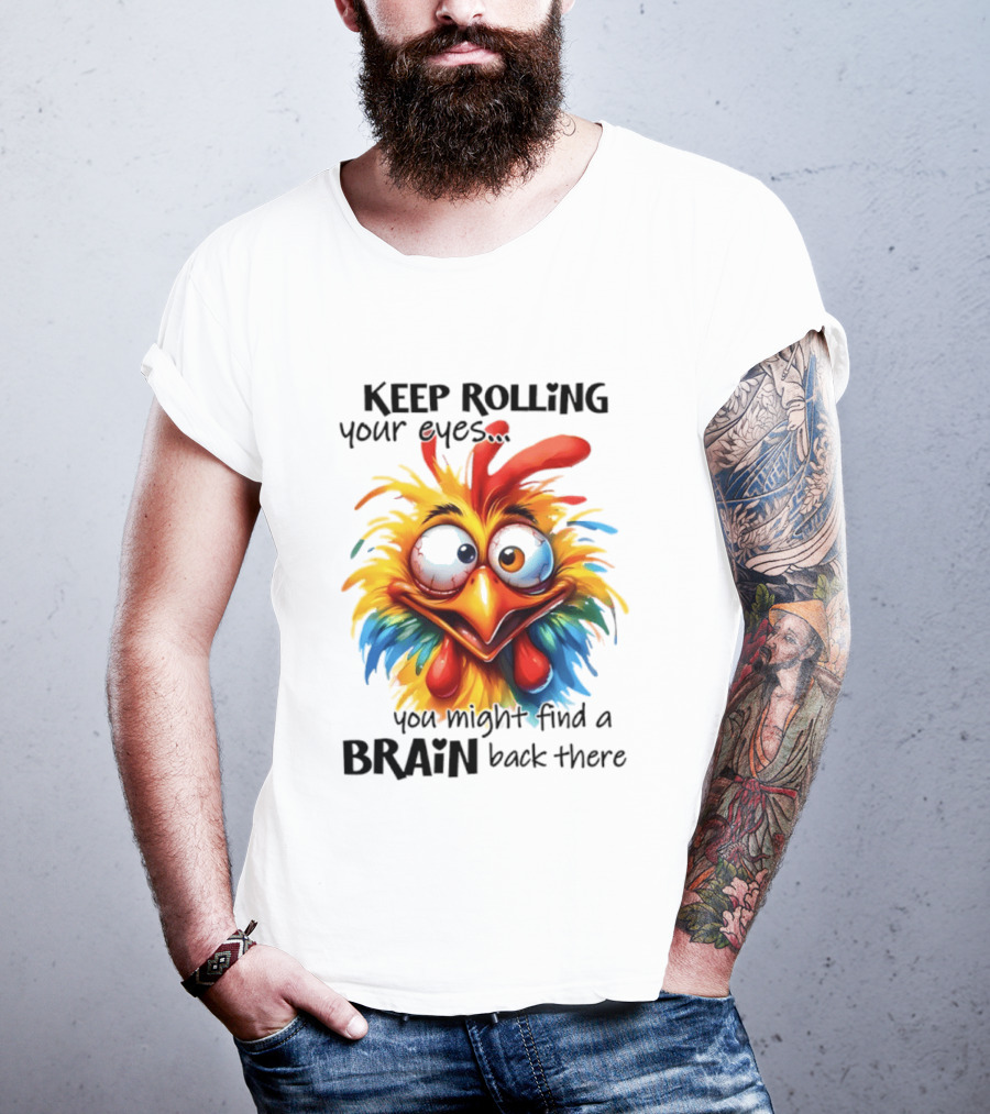 Keep Rolling Your Eyes Chicken Humor You Might Find A Brain Back There T-Shirt